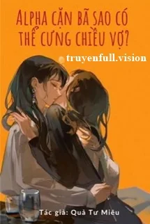 Alpha Cặn Bã Sao Có Thể Cưng Chiều Vợ