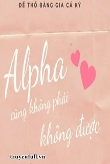 Alpha Cũng Không Phải Không Được