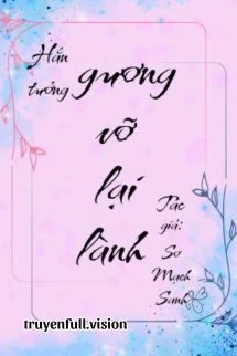 Anh Ấy Muốn Gương Vỡ Lại Lành