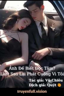 Ảnh Đế Biết Đọc Tâm? Làm Sao Lại Phát Cuồng Vì Tôi