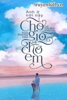 Anh Ở Nơi Này, Chờ Gió Và Chờ Em