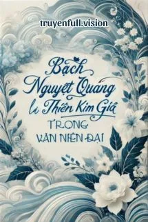 Bạch Nguyệt Quang Là Thiên Kim Giả Trong Văn Niên Đại