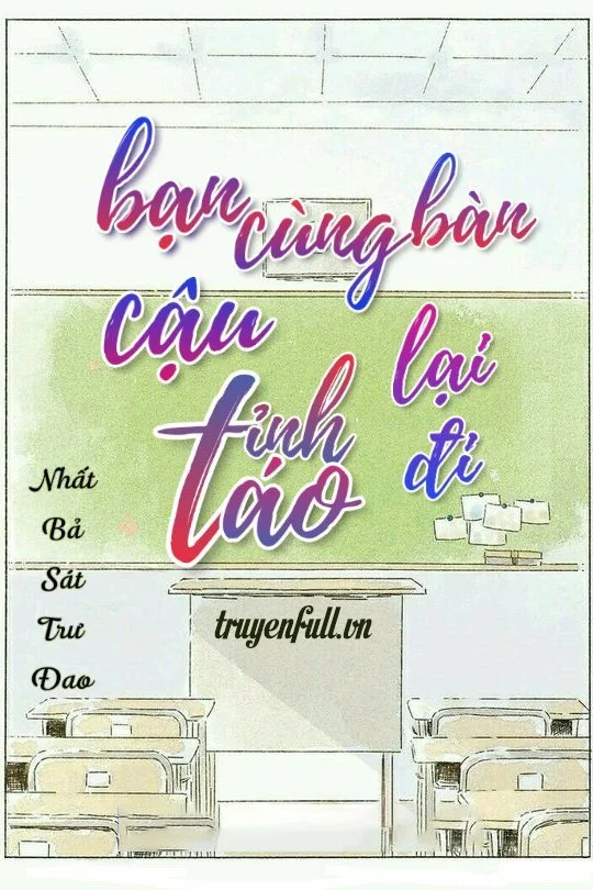 Bạn Cùng Bàn Cậu Tỉnh Táo Lại Đi