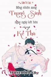 Bỗng Nhiên Song Trọng Sinh Ngay Ngày Kết Hôn Cùng Kẻ Thù