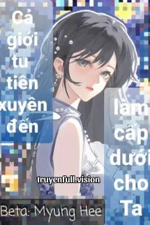 Cả Giới Tu Tiên Xuyên Đến Làm Cấp Dưới Cho Ta
