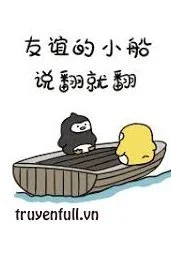 Con Thuyền Tình Bạn, Nói Lật Là Lật