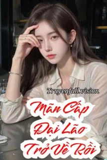 Đại Lão Mãn Cấp Xuyên Về Rồi!
