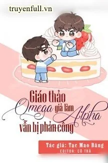 Giáo Thảo Omega Giả Làm Alpha Vẫn Bị Phản Công