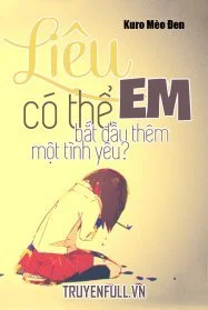 Liệu Em Có Thể Bắt Đầu Thêm Một Tình Yêu?