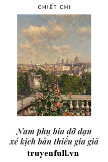 Nam Phụ Pháo Hôi Xé Kịch Bản Thiếu Gia Giả