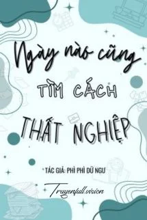 Ngày Nào Cũng Tìm Cách Thất Nghiệp