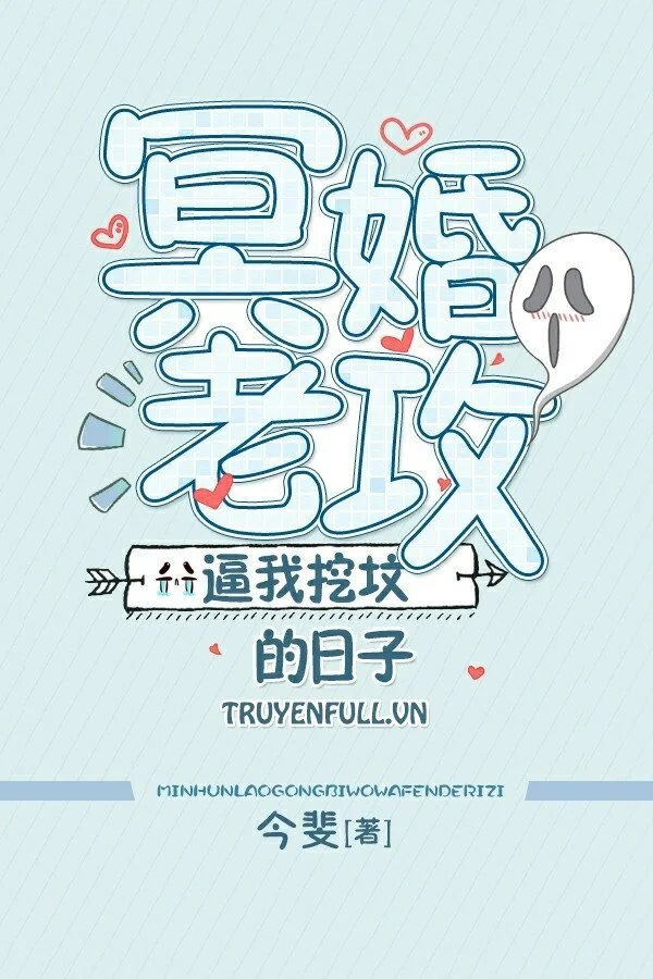 Những Ngày Lão Công Minh Hôn Bắt Tôi Đào Mộ