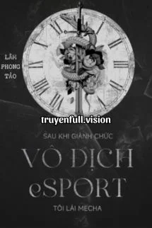 Sau Khi Giành Chức Vô Địch Esports, Tôi Lái Mecha