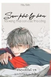 Sau Khi Ly Hôn Tôi Mang Thai Con Của Tra Công