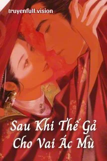 Sau Khi Thế Gả Cho Vai Ác Mù