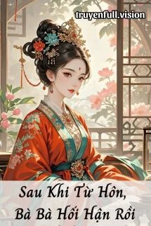 Sau Khi Từ Hôn, Bà Bà Hối Hận Rồi