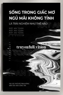 Sống Trong Giấc Mơ Ngủ Mãi Không Tỉnh Là Trải Nghiệm Như Thế Nào?