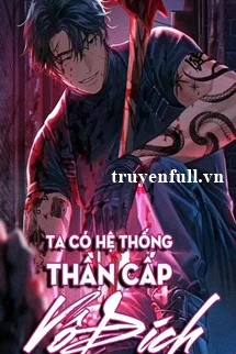 Ta Có Hệ Thống Thần Cấp Vô Địch