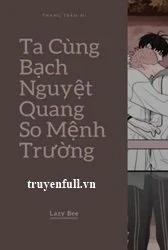 Ta Cùng Bạch Nguyệt Quang So Mệnh Trường