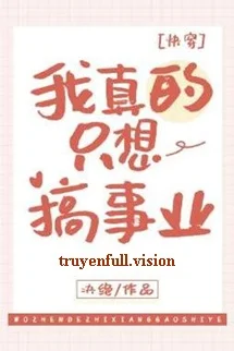 Ta Thực Sự Chỉ Muốn Phát Triển Sự Nghiệp