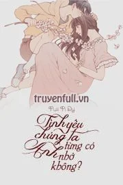 Tình Yêu Chúng Ta Từng Có: Anh Nhớ Không?