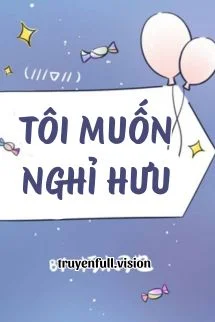 Tôi Muốn Nghỉ Hưu - Hủ Mộc Điêu Dã
