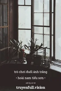 Trò Chơi Đuổi Ánh Trăng - Hoài Nam Tiểu Sơn