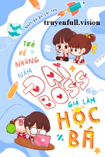 Trở Về Những Năm Đại Boss Giả Làm Học Bá