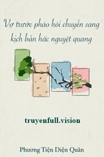 Vợ Trước Pháo Hôi Chuyển Sang Kịch Bản Hắc Nguyệt Quang
