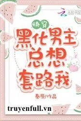 Xuyên Nhanh: Nam Chủ Hắc Hóa Luôn Muốn Tính Kế Ta
