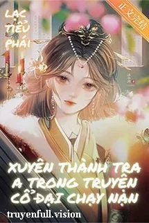 Xuyên Thành Tra A Trong Truyện Cổ Đại Chạy Nạn