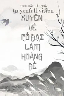 Xuyên Về Cổ Đại Làm Hoàng Đế